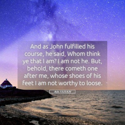 Picture 05 - Acts 13:25 KJV - And as John fulfilled his course, he said, Whom - Bible Verse Picture