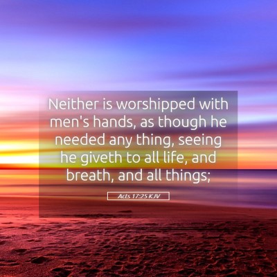 Picture 05 - Acts 17:25 KJV - Neither is worshipped with men's hands, as though - Bible Verse Picture