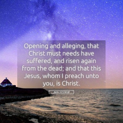 Picture 05 - Acts 17:3 KJV - Opening and alleging, that Christ must needs have - Bible Verse Picture