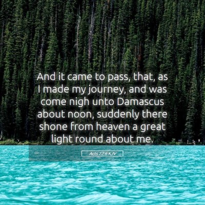 Picture 05 - Acts 22:6 KJV - And it came to pass, that, as I made my journey, - Bible Verse Picture