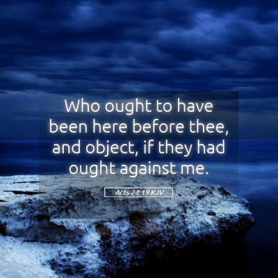 Picture 05 - Acts 24:19 KJV - Who ought to have been here before thee, and - Bible Verse Picture