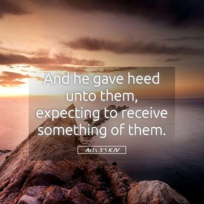 Picture 05 - Acts 3:5 KJV - And he gave heed unto them, expecting to receive - Bible Verse Picture
