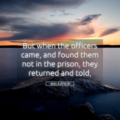 Picture 05 - Acts 5:22 KJV - But when the officers came, and found them not in - Bible Verse Picture