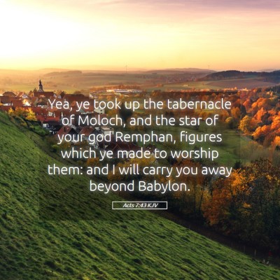 Picture 05 - Acts 7:43 KJV - Yea, ye took up the tabernacle of Moloch, and the - Bible Verse Picture