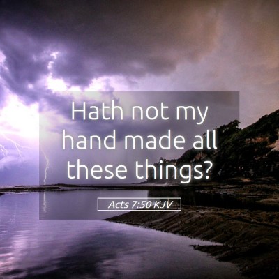 Picture 05 - Acts 7:50 KJV - Hath not my hand made all these - Bible Verse Picture