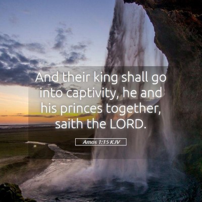 Picture 05 - Amos 1:15 KJV - And their king shall go into captivity, he and - Bible Verse Picture