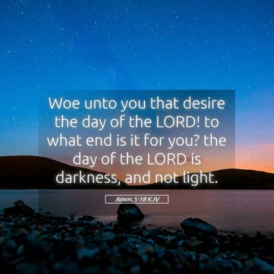 Picture 05 - Amos 5:18 KJV - Woe unto you that desire the day of the LORD! to - Bible Verse Picture