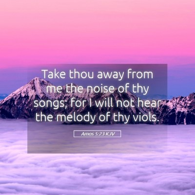 Picture 05 - Amos 5:23 KJV - Take thou away from me the noise of thy songs; - Bible Verse Picture