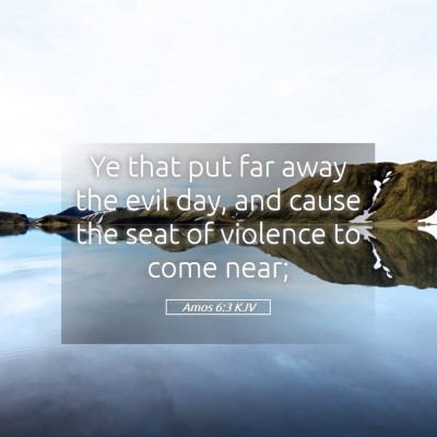 Picture 05 - Amos 6:3 KJV - Ye that put far away the evil day, and cause the - Bible Verse Picture