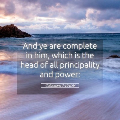 Picture 05 - Colossians 2:10 KJV - And ye are complete in him, which is the head of - Bible Verse Picture