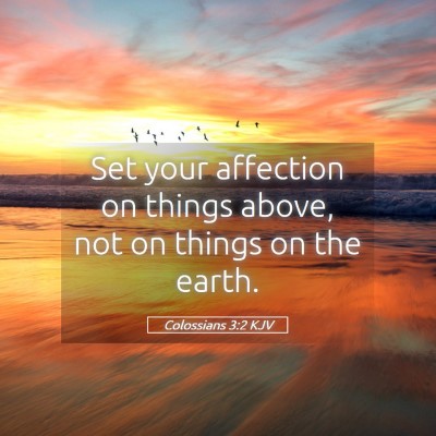 Picture 05 - Colossians 3:2 KJV - Set your affection on things above, not on things - Bible Verse Picture