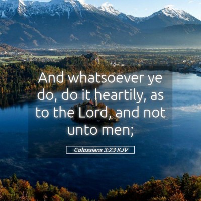 Picture 05 - Colossians 3:23 KJV - And whatsoever ye do, do it heartily, as to the - Bible Verse Picture