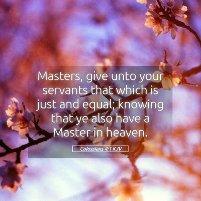 Picture 05 - Colossians 4:1 KJV - Masters, give unto your servants that which is - Bible Verse Picture