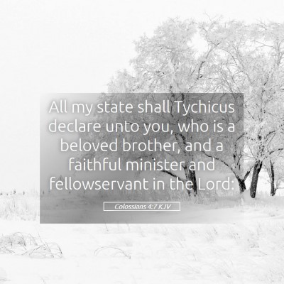 Picture 05 - Colossians 4:7 KJV - All my state shall Tychicus declare unto you, who - Bible Verse Picture