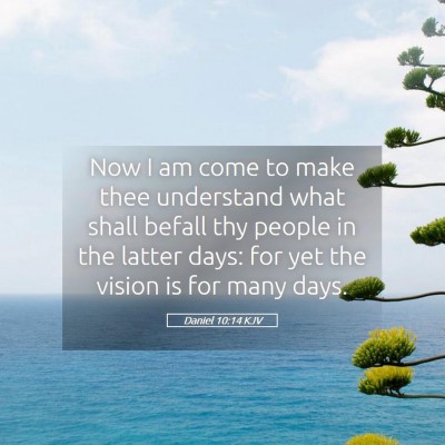Picture 05 - Daniel 10:14 KJV - Now I am come to make thee understand what shall - Bible Verse Picture