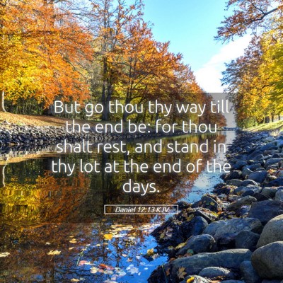 Picture 05 - Daniel 12:13 KJV - But go thou thy way till the end be: for thou - Bible Verse Picture