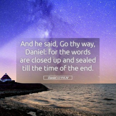 Picture 05 - Daniel 12:9 KJV - And he said, Go thy way, Daniel: for the words - Bible Verse Picture