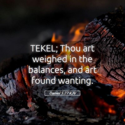 Picture 05 - Daniel 5:27 KJV - TEKEL; Thou art weighed in the balances, and art - Bible Verse Picture