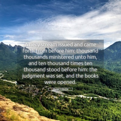 Picture 05 - Daniel 7:10 KJV - A fiery stream issued and came forth from before - Bible Verse Picture