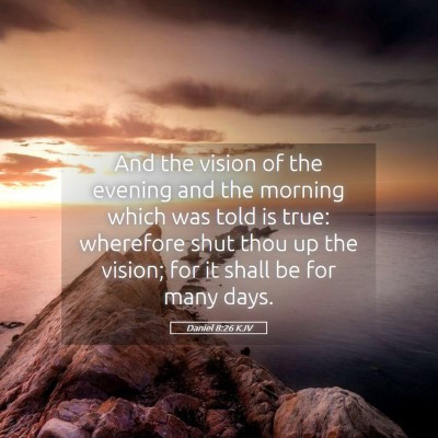 Picture 05 - Daniel 8:26 KJV - And the vision of the evening and the morning - Bible Verse Picture