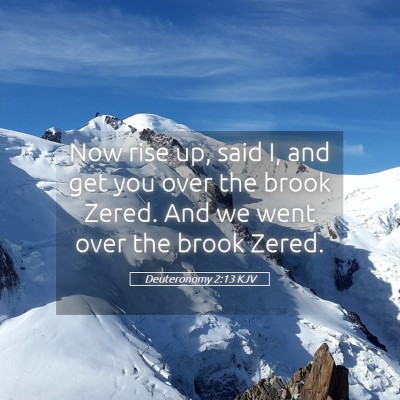 Picture 05 - Deuteronomy 2:13 KJV - Now rise up, said I, and get you over the brook - Bible Verse Picture