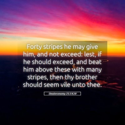 Picture 05 - Deuteronomy 25:3 KJV - Forty stripes he may give him, and not exceed: - Bible Verse Picture