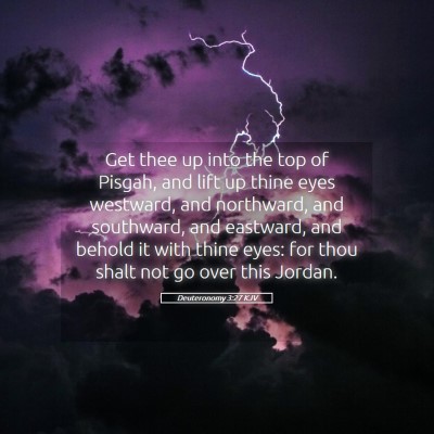 Picture 05 - Deuteronomy 3:27 KJV - Get thee up into the top of Pisgah, and lift up - Bible Verse Picture
