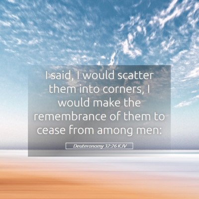 Picture 05 - Deuteronomy 32:26 KJV - I said, I would scatter them into corners, I - Bible Verse Picture
