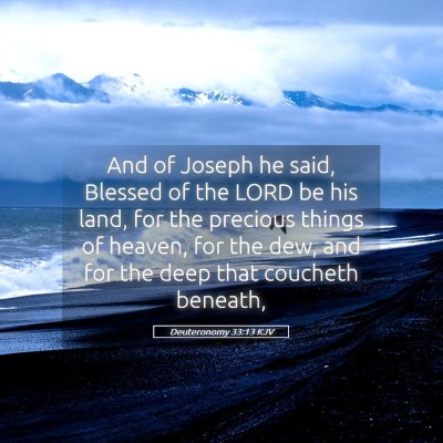 Picture 05 - Deuteronomy 33:13 KJV - And of Joseph he said, Blessed of the LORD be his - Bible Verse Picture