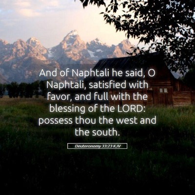 Picture 05 - Deuteronomy 33:23 KJV - And of Naphtali he said, O Naphtali, satisfied - Bible Verse Picture