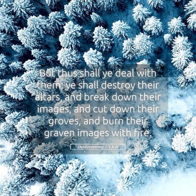 Picture 05 - Deuteronomy 7:5 KJV - But thus shall ye deal with them; ye shall - Bible Verse Picture