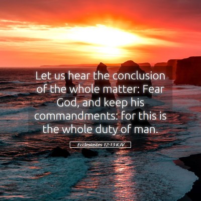 Picture 05 - Ecclesiastes 12:13 KJV - Let us hear the conclusion of the whole matter: - Bible Verse Picture