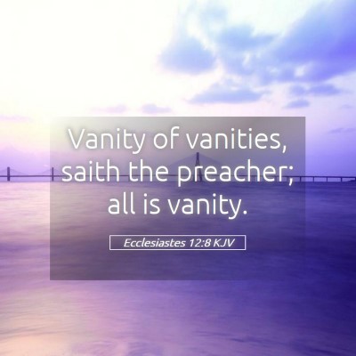Picture 05 - Ecclesiastes 12:8 KJV - Vanity of vanities, saith the preacher; all is - Bible Verse Picture