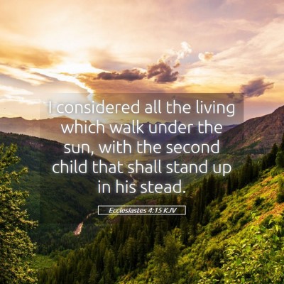 Picture 05 - Ecclesiastes 4:15 KJV - I considered all the living which walk under the - Bible Verse Picture