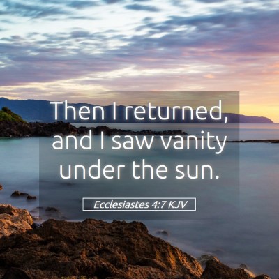 Picture 05 - Ecclesiastes 4:7 KJV - Then I returned, and I saw vanity under the - Bible Verse Picture