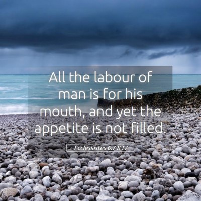 Picture 05 - Ecclesiastes 6:7 KJV - All the labour of man is for his mouth, and yet - Bible Verse Picture