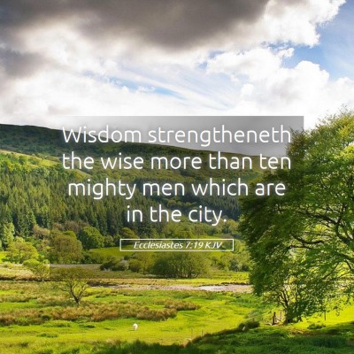 Picture 05 - Ecclesiastes 7:19 KJV - Wisdom strengtheneth the wise more than ten - Bible Verse Picture