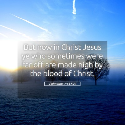 Picture 05 - Ephesians 2:13 KJV - But now in Christ Jesus ye who sometimes were far - Bible Verse Picture