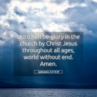 Picture 05 - Ephesians 3:21 KJV - Unto him be glory in the church by Christ Jesus - Bible Verse Picture