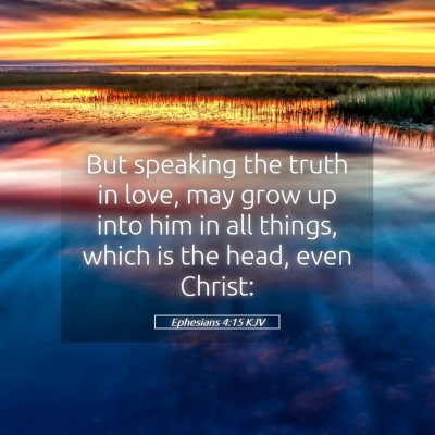 Picture 05 - Ephesians 4:15 KJV - But speaking the truth in love, may grow up into - Bible Verse Picture