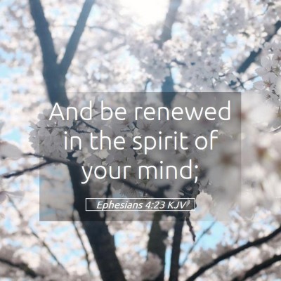 Picture 05 - Ephesians 4:23 KJV - And be renewed in the spirit of your - Bible Verse Picture