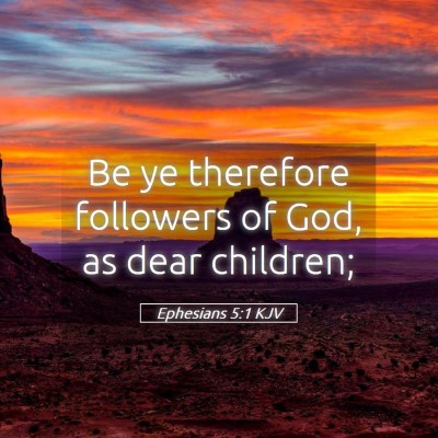 Picture 05 - Ephesians 5:1 KJV - Be ye therefore followers of God, as dear - Bible Verse Picture