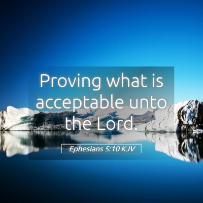 Picture 05 - Ephesians 5:10 KJV - Proving what is acceptable unto the - Bible Verse Picture