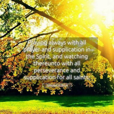 Picture 05 - Ephesians 6:18 KJV - Praying always with all prayer and supplication - Bible Verse Picture