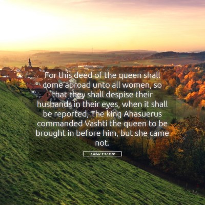 Picture 05 - Esther 1:17 KJV - For this deed of the queen shall come abroad unto - Bible Verse Picture