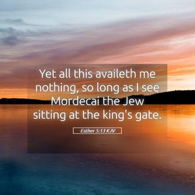 Picture 05 - Esther 5:13 KJV - Yet all this availeth me nothing, so long as I - Bible Verse Picture
