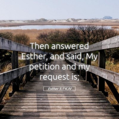 Picture 05 - Esther 5:7 KJV - Then answered Esther, and said, My petition and - Bible Verse Picture