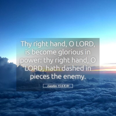 Picture 05 - Exodus 15:6 KJV - Thy right hand, O LORD, is become glorious in - Bible Verse Picture