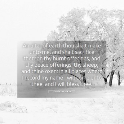 Picture 05 - Exodus 20:24 KJV - An altar of earth thou shalt make unto me, and - Bible Verse Picture