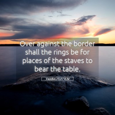 Picture 05 - Exodus 25:27 KJV - Over against the border shall the rings be for - Bible Verse Picture